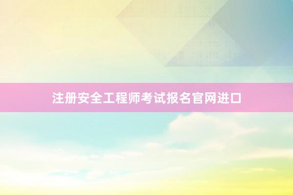 注册安全工程师考试报名官网进口