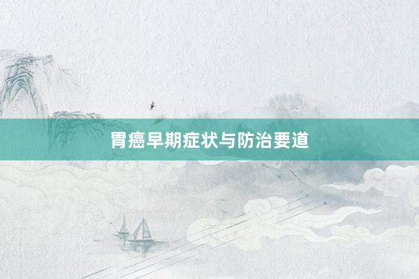 胃癌早期症状与防治要道