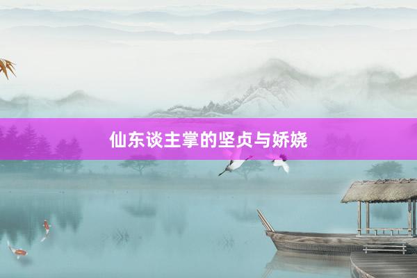 仙东谈主掌的坚贞与娇娆