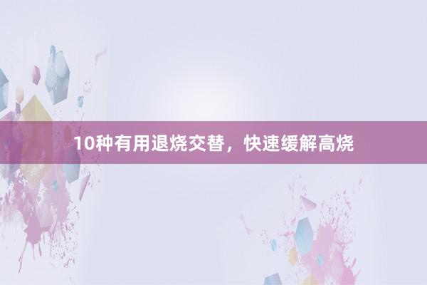 10种有用退烧交替，快速缓解高烧